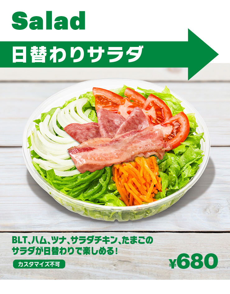 Salad 日替わりサラダ BLT、ハム、ツナ、サラダチキン、たまごのサラダが日替わりで楽しめる！カスタマイズ不可 ¥680